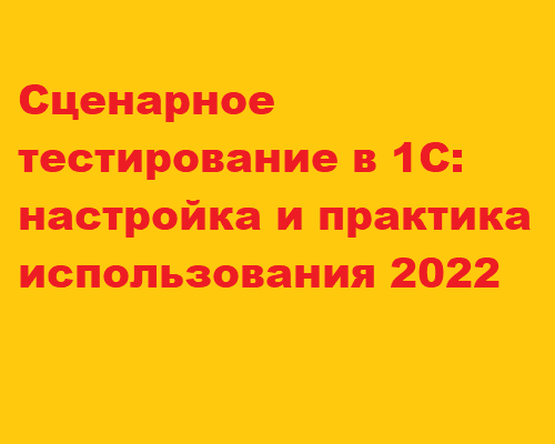 Сценарное тестирование в 1С: настройка и практика использования 2022