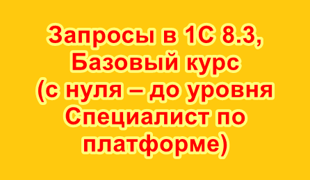 Запросы в 1С 8.3, Базовый курс (с нуля – до уровня Специалист по платформе) (2023)