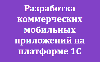 Разработка коммерческих мобильных приложений на платформе 1С