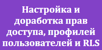 Настройка и доработка прав доступа, профилей пользователей и RLS